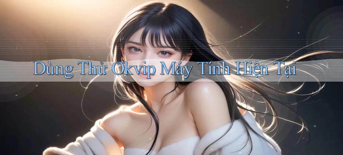 dùng thử okvip máy tính hiện tại