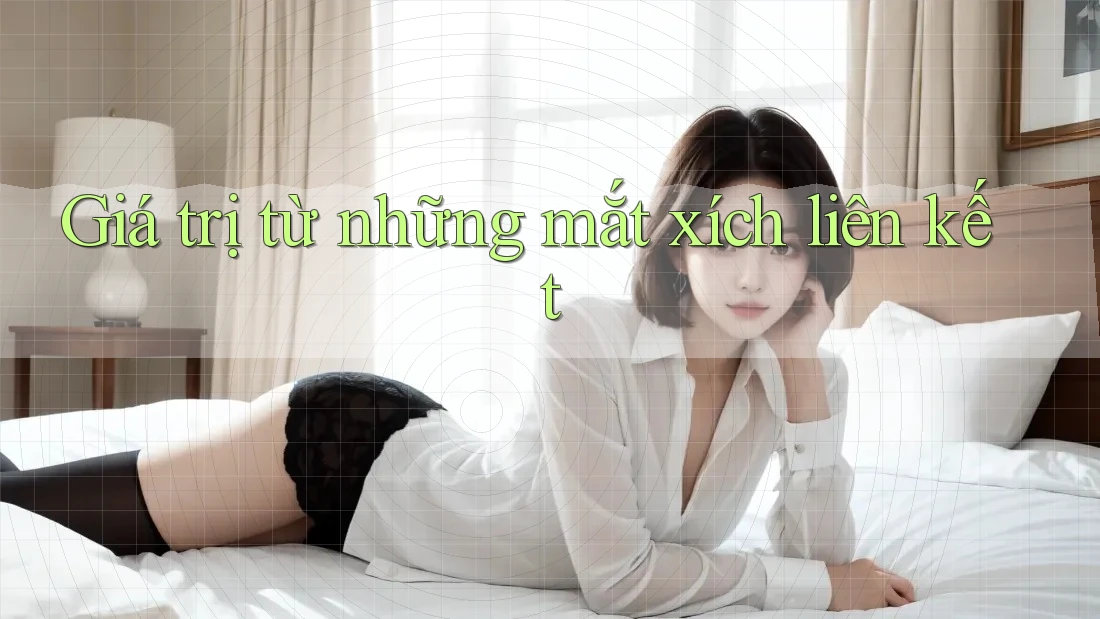 Giá trị từ những mắt xích liên kết