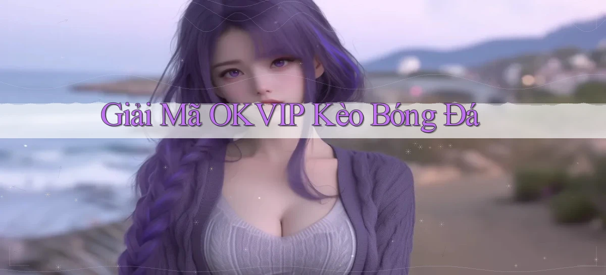 giải mã okvip kèo bóng đá