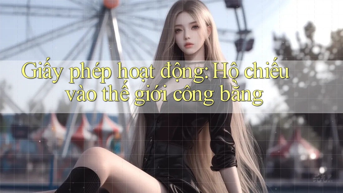 Giấy phép hoạt động: Hộ chiếu vào thế giới công bằng Giấy phép hoạt động: Hộ chiếu vào thế giới công bằng