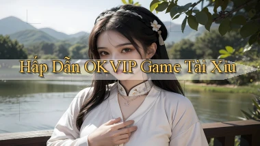 hấp dẫn okvip game tài xỉu