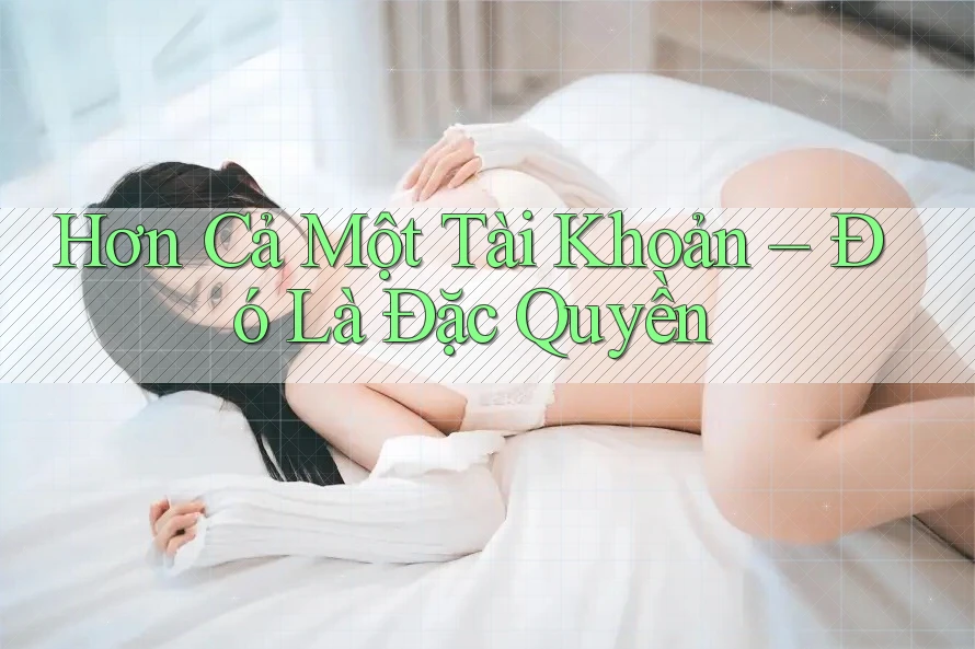 Hơn Cả Một Tài Khoản – Đó Là Đặc Quyền