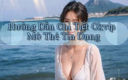 hướng dẫn chi tiết okvip mở thẻ tín dụng