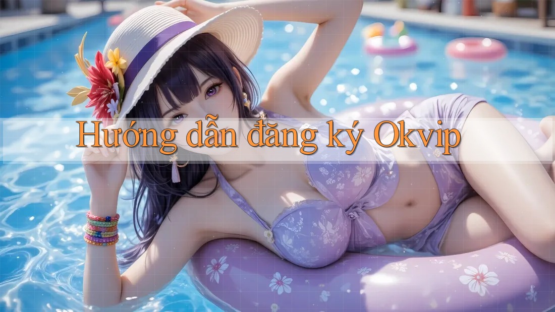 Hướng dẫn đăng ký Okvip