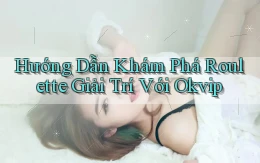 hướng dẫn khám phá roulette giải trí với okvip