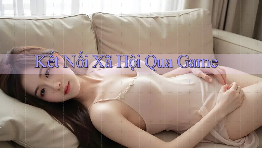Kết Nối Xã Hội Qua Game