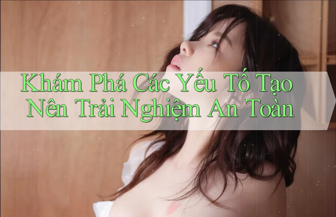 Khám Phá Các Yếu Tố Tạo Nên Trải Nghiệm An Toàn