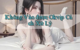 không vào được okvip cách xử lý