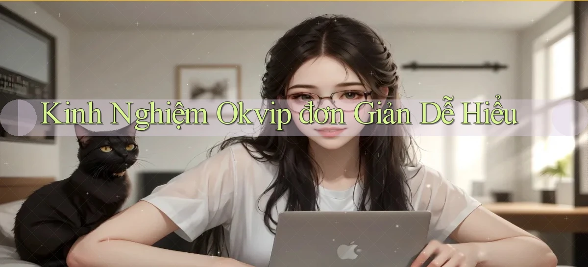 kinh nghiệm okvip đơn giản dễ hiểu