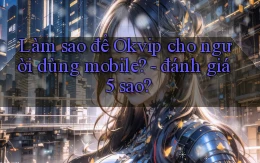 Làm sao để Okvip cho người dùng mobile   đánh giá 5 sao
