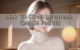 link tải okvip livestream giải trí full hd