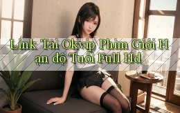 link tải okvip phim giới hạn độ tuổi full hd