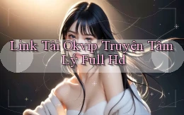 link tải okvip truyện tâm lý full hd