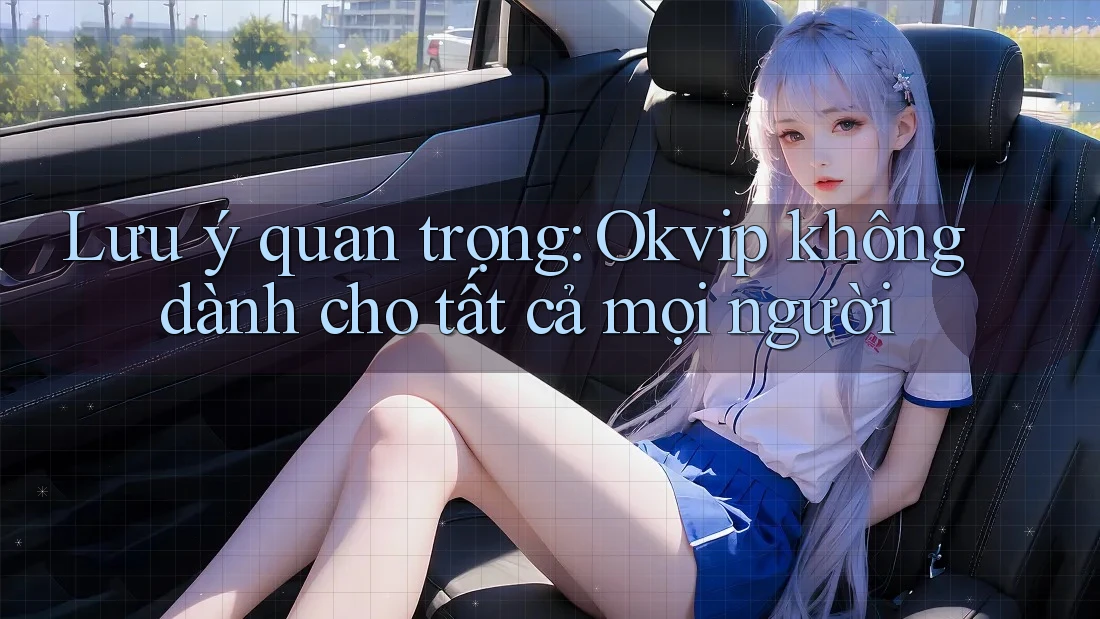 Lưu ý quan trọng: Okvip không dành cho tất cả mọi người