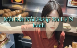 mất kết nối okvip xử lý nhanh