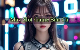 Máy slot Game bắn cá