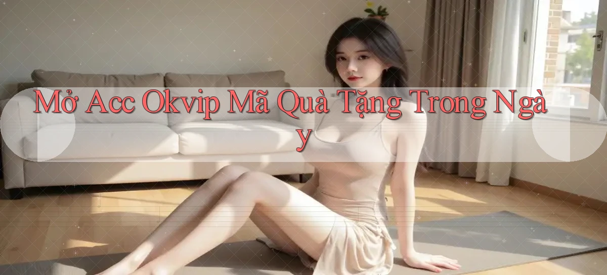 mở acc okvip mã quà tặng trong ngày