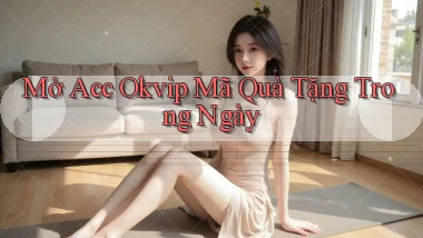 mở acc okvip mã quà tặng trong ngày