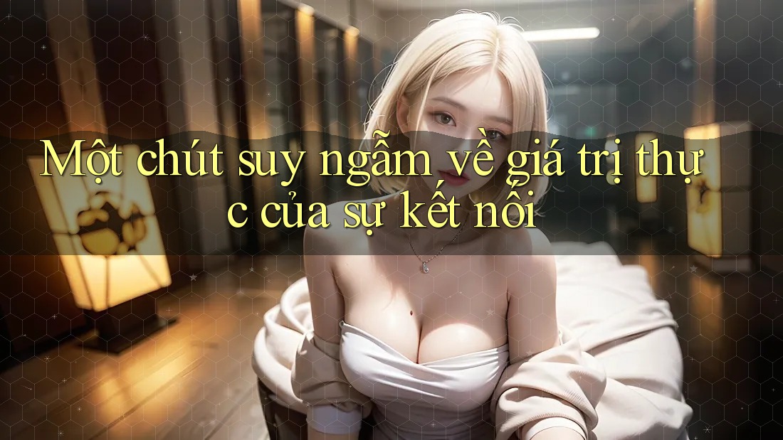 Một chút suy ngẫm về giá trị thực của sự kết nối Một chút suy ngẫm về giá trị thực của sự kết nối