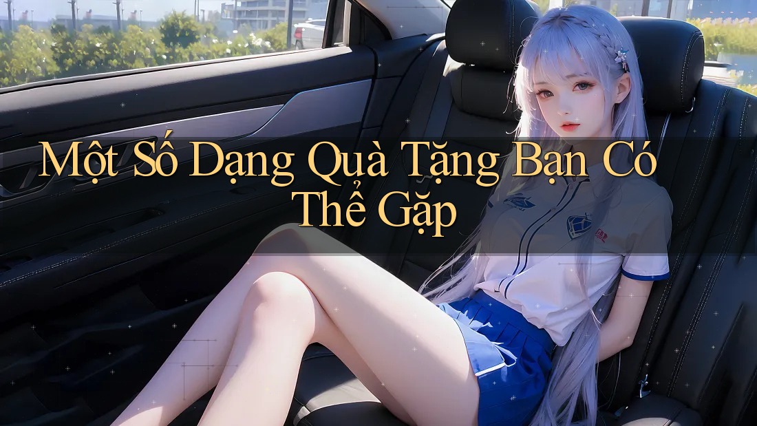 Một Số Dạng Quà Tặng Bạn Có Thể Gặp Một Số Dạng Quà Tặng Bạn Có Thể Gặp