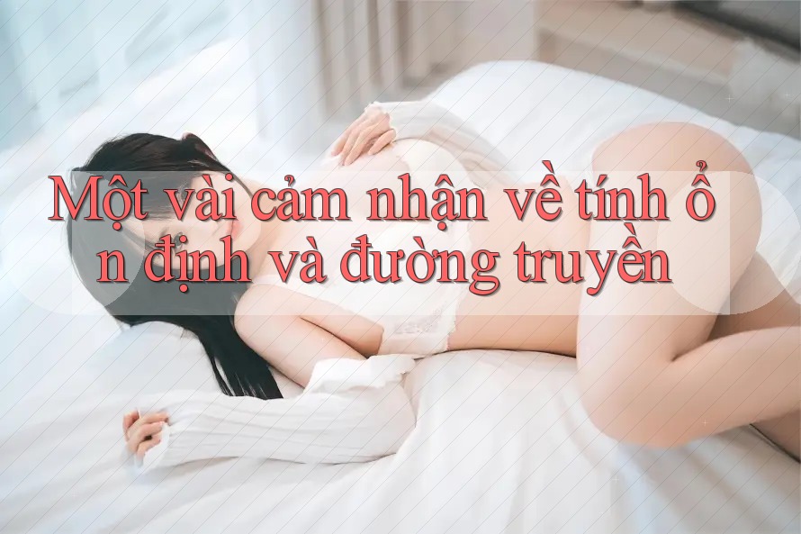 Một vài cảm nhận về tính ổn định và đường truyền