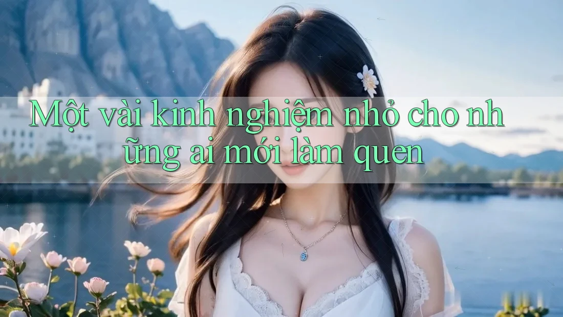 Một vài kinh nghiệm nhỏ cho những ai mới làm quen Một vài kinh nghiệm nhỏ cho những ai mới làm quen