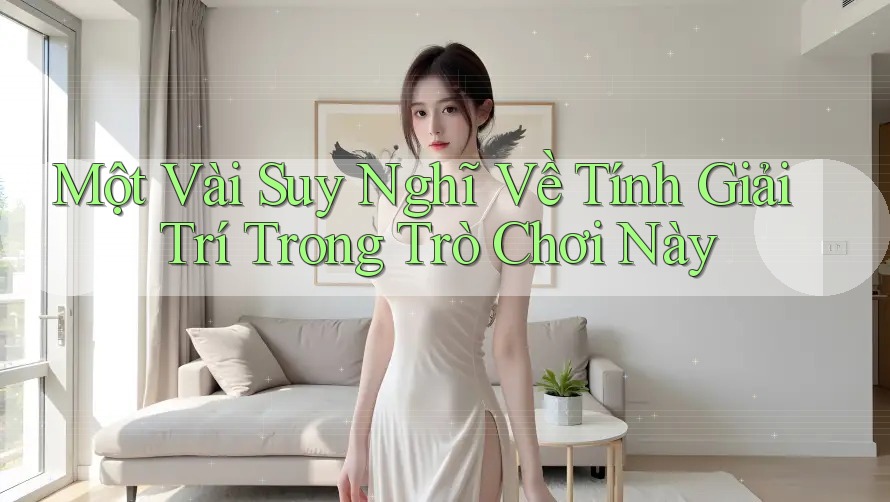 Một Vài Suy Nghĩ Về Tính Giải Trí Trong Trò Chơi Này