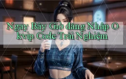 ngay bây giờ đăng nhập okvip code trải nghiệm