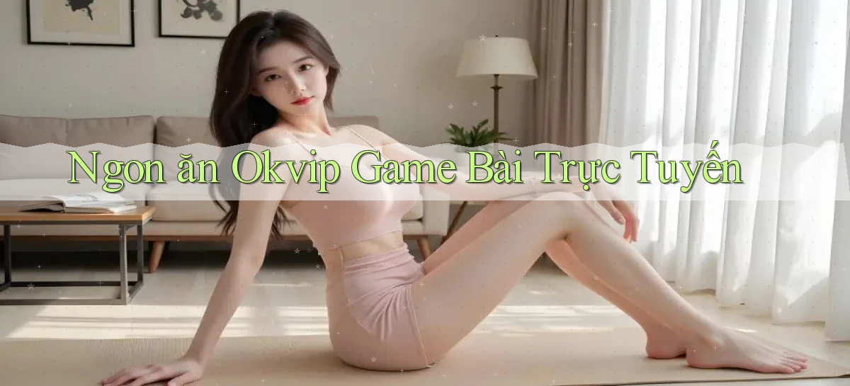 ngon ăn okvip game bài trực tuyến