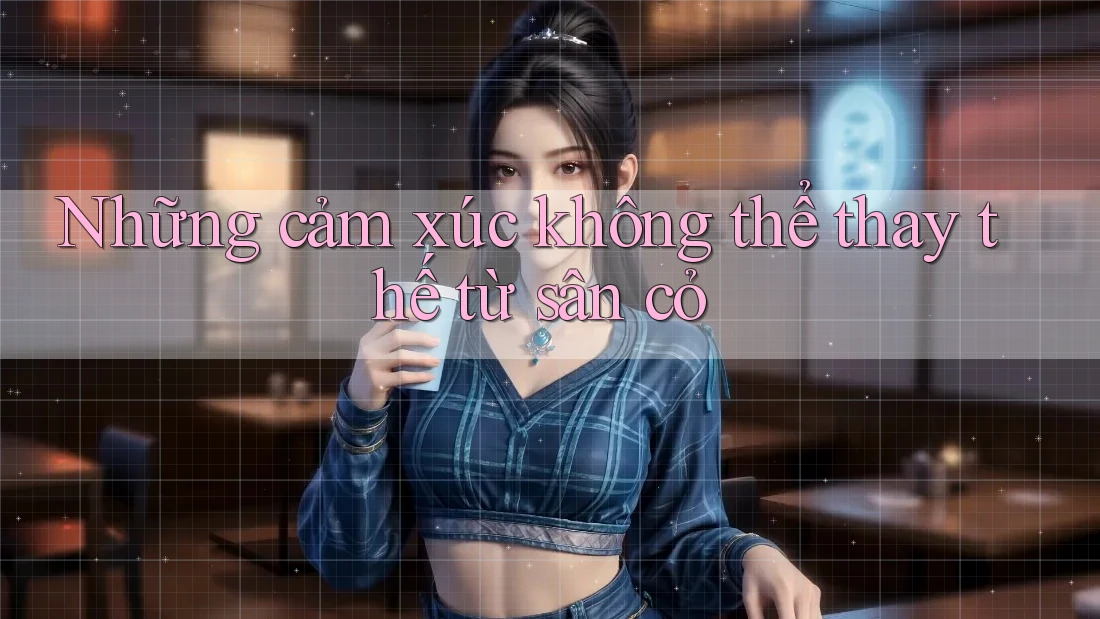 Những cảm xúc không thể thay thế từ sân cỏ