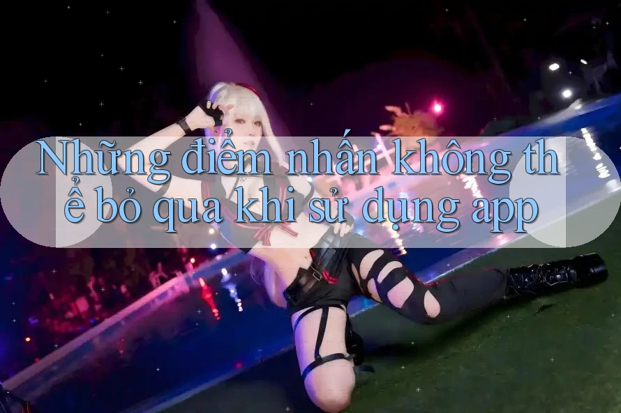 Những điểm nhấn không thể bỏ qua khi sử dụng app