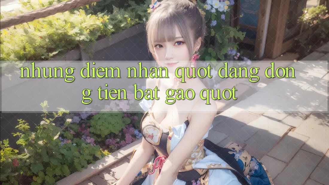 Những điểm nhấn " đáng đồng tiền bát gạo"