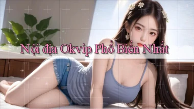 nội địa okvip phổ biến nhất