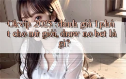 Okvip 2025 đánh giá 1 phút cho nữ giới, draw no bet là gì