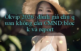 Okvip 2026 đánh giá chủ quan không cần CMND block và report