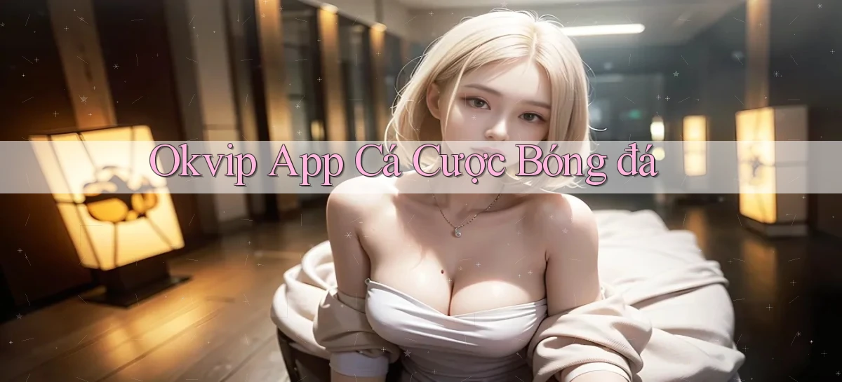 okvip app cá cược bóng đá