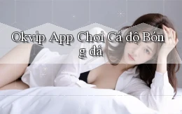 okvip app chơi cá độ bóng đá