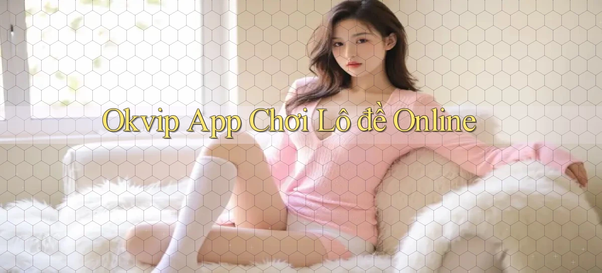 okvip app chơi lô đề online