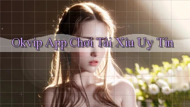 okvip app chơi tài xỉu uy tín