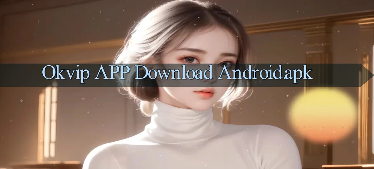okvip APP download Android.apk