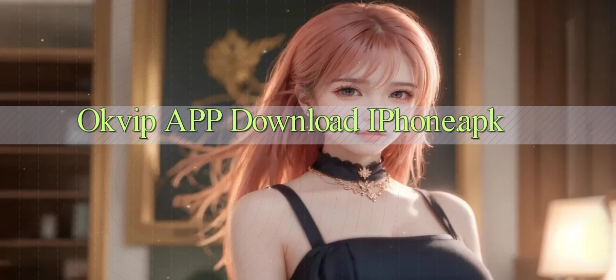 okvip APP download iPhone.apk
