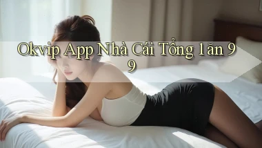 okvip app nhà cái tổng 1 ăn 99