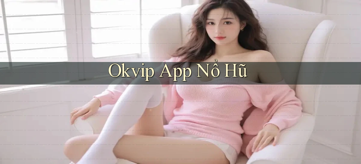 okvip   Nền Tảng Game   Link Chính Thức Mới
