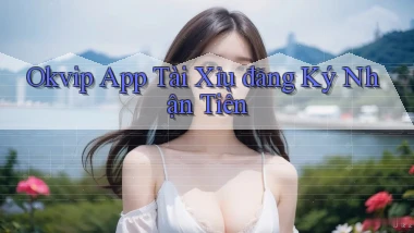okvip app tài xỉu đăng ký nhận tiền