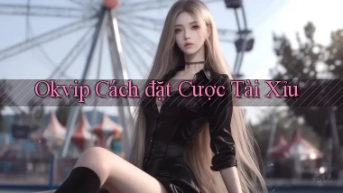 okvip  cách đặt cược tài xỉu