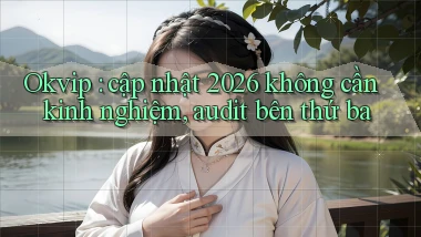 Okvip cập nhật 2026 không cần kinh nghiệm, audit bên thứ ba