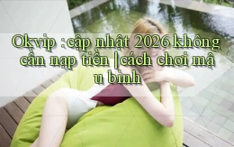 Okvip cập nhật 2026 không cần nạp tiền cách chơi mậu binh