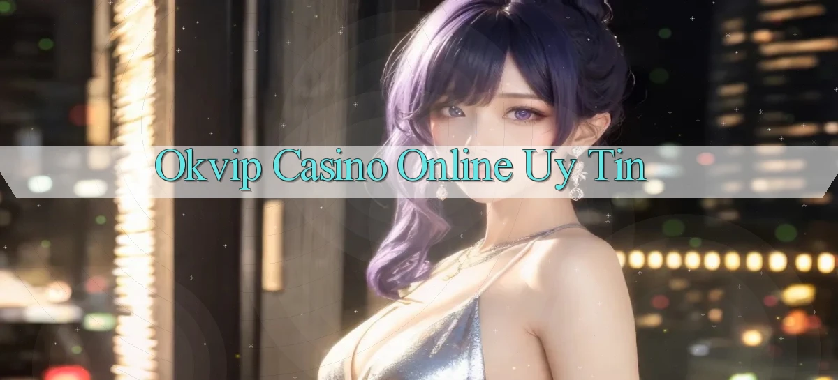 okvip casino online uy tín