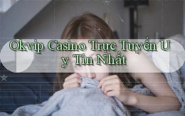 okvip casino trực tuyến uy tín nhất