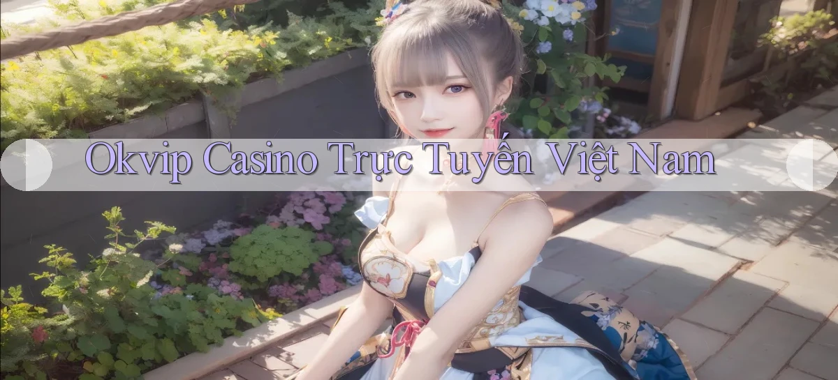 okvip casino trực tuyến việt nam